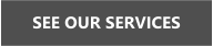 SEE OUR SERVICES